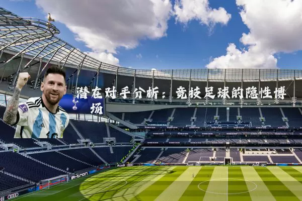潜在对手分析：竞技足球的隐性博弈场