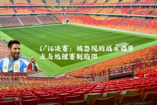 1/16决赛:被忽视的战术临界点与地理赛制陷阱