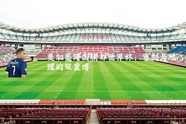 美加墨跨国联办世界杯：赛制与地理的双重博弈