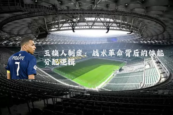 五换人制度:战术革命背后的体能分配逻辑